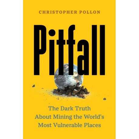 Pitfall: The Dark Truth About Mining the World's Most Vulnerable Places