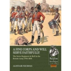 A A Fine Corps and will Serve Faithfully: The Swiss Regiment de Roll in the British Army 1794-1816