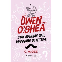 Owen O'Shea: Stay-At-Home Dad, Wannabe Detective: A Novel