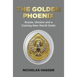 Golden Phoenix, The: Russia, Ukraine and a Coming New World Order