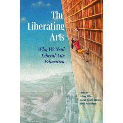 The Liberating Arts: Why We Need Liberal Arts Education