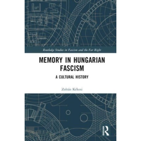 Memory in Hungarian Fascism: A Cultural History
