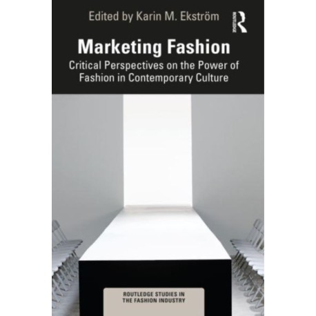 Marketing Fashion: Critical Perspectives on the Power of Fashion in Contemporary Culture