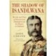 In the Shadow of Isandlwana: The Life and Times of General Lord Chelmsford and his Disaster in Zululand