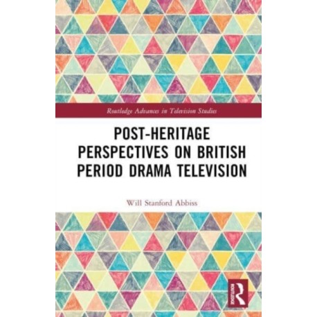 Post-heritage Perspectives on British Period Drama Television