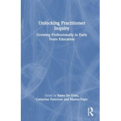 Unlocking Practitioner Inquiry: Growing Professionally in Early Years Education