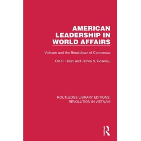 American Leadership in World Affairs: Vietnam and the Breakdown of Consensus
