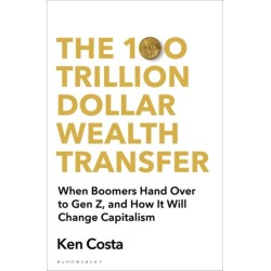 The 100 Trillion Dollar Wealth Transfer: How the Handover from Boomers to Gen Z Will Revolutionize Capitalism