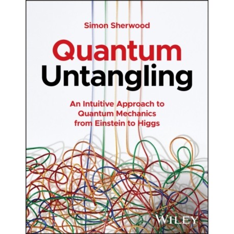 Quantum Untangling: An Intuitive Approach to Quantum Mechanics from Einstein to Higgs