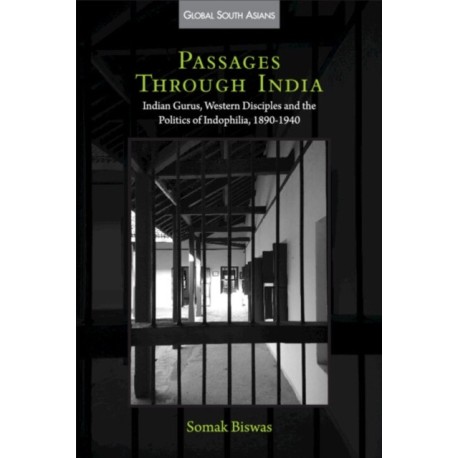Passages through India: Indian Gurus, Western Disciples and the Politics of Indophilia, 1890–1940