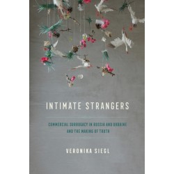 Intimate Strangers: Commercial Surrogacy in Russia and Ukraine and the Making of Truth