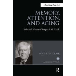 Memory, Attention, and Aging: Selected Works of Fergus I. M. Craik