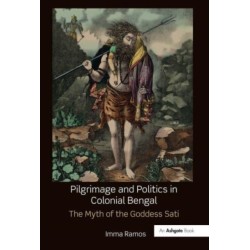 Pilgrimage and Politics in Colonial Bengal: The Myth of the Goddess Sati