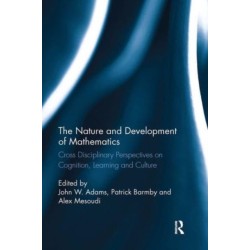 The Nature and Development of Mathematics: Cross Disciplinary Perspectives on Cognition, Learning and Culture