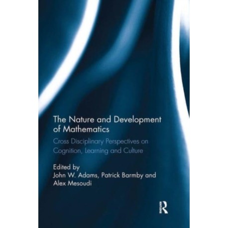The Nature and Development of Mathematics: Cross Disciplinary Perspectives on Cognition, Learning and Culture
