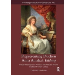 Representing Duchess Anna Amalia's Bildung: A Visual Metamorphosis in Portraiture from Political to Personal in Eighteenth-Century Germany