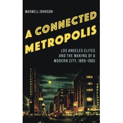 A Connected Metropolis: Los Angeles Elites and the Making of a Modern City, 1890–1965