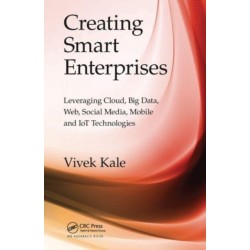 Creating Smart Enterprises: Leveraging Cloud, Big Data, Web, Social Media, Mobile and IoT Technologies