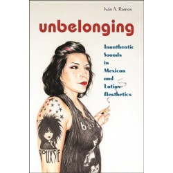 Unbelonging: Inauthentic Sounds in Mexican and Latinx Aesthetics