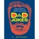 Dad Jokes: Groan-Worthy Quips, Puns, and Almost-Funny Gags