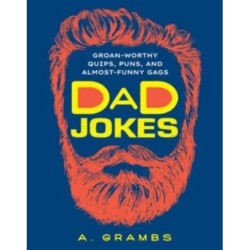 Dad Jokes: Groan-Worthy Quips, Puns, and Almost-Funny Gags