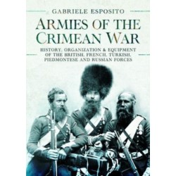 Armies of the Crimean War, 1853 1856: History, Organization and Equipment of the British, French, Turkish, Piedmontese and Russian forces