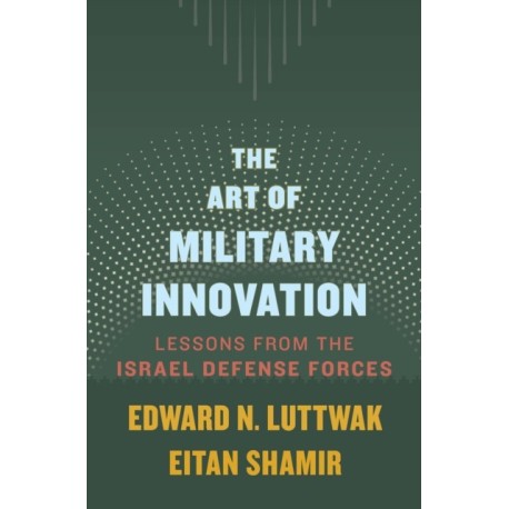 The Art of Military Innovation: Lessons from the Israel Defense Forces