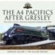 The A4 Pacifics After Gresley: The Late L N E R and British Railways Periods, 1942-1966