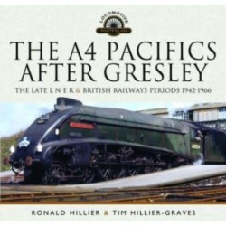 The A4 Pacifics After Gresley: The Late L N E R and British Railways Periods, 1942-1966