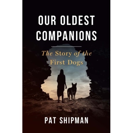 Our Oldest Companions: The Story of the First Dogs