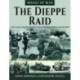 The Dieppe Raid: The Allies  Assault Upon Hitler s Fortress Europe, August 1942