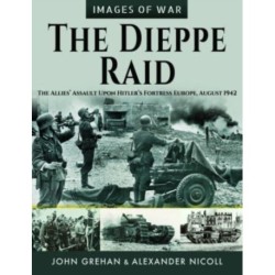 The Dieppe Raid: The Allies  Assault Upon Hitler s Fortress Europe, August 1942