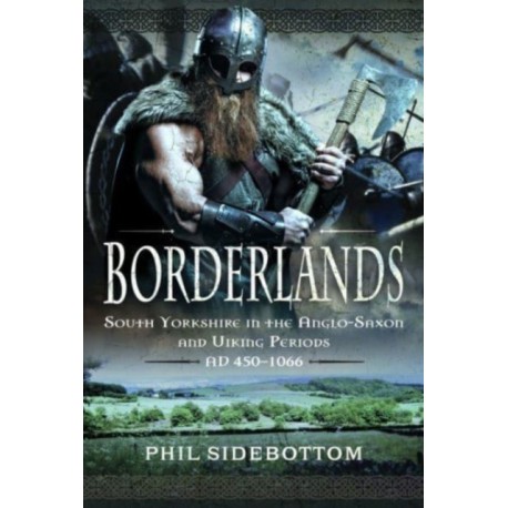 Borderlands: South Yorkshire in the Anglo-Saxon and Viking Periods. AD 450-1066