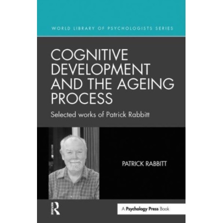 Cognitive Development and the Ageing Process: Selected works of Patrick Rabbitt