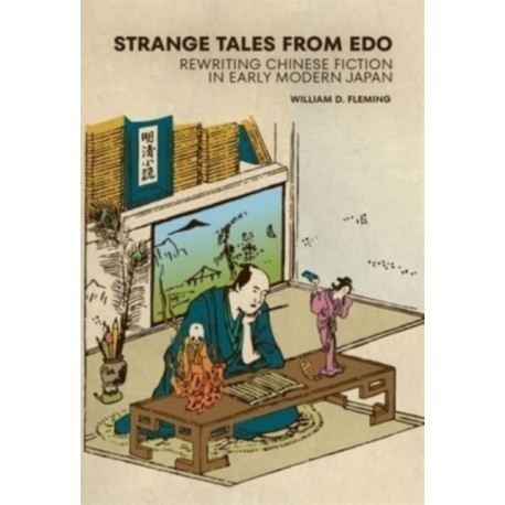 Strange Tales from Edo: Rewriting Chinese Fiction in Early Modern Japan