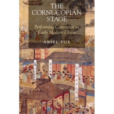 The Cornucopian Stage: Performing Commerce in Early Modern China