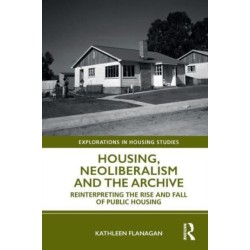 Housing, Neoliberalism and the Archive: Reinterpreting the Rise and Fall of Public Housing