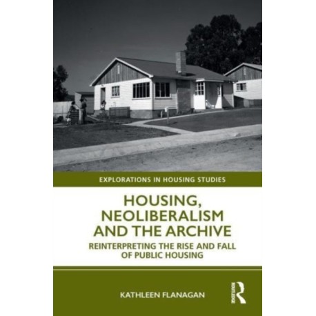 Housing, Neoliberalism and the Archive: Reinterpreting the Rise and Fall of Public Housing