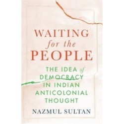Waiting for the People: The Idea of Democracy in Indian Anticolonial Thought