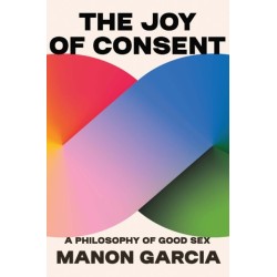 The Joy of Consent: A Philosophy of Good Sex
