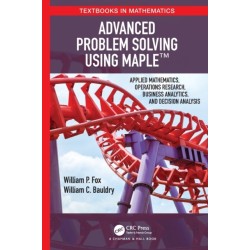 Advanced Problem Solving Using Maple: Applied Mathematics, Operations Research, Business Analytics, and Decision Analysis