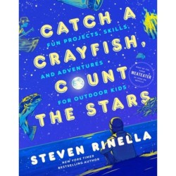 Catch a Crayfish, Count the Stars: Fun Projects, Skills, and Adventures for Outdoor Kids