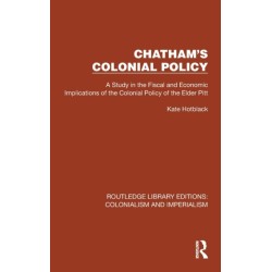 Chatham's Colonial Policy: A Study in the Fiscal and Economic Implications of the Colonial Policy of the Elder Pitt