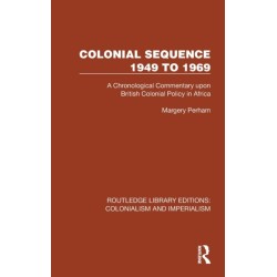 Colonial Sequence 1949 to 1969: A Chronological Commentary upon British Colonial Policy in Africa