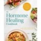 The Hormone Healing Cookbook: 80+ Recipes to Balance Hormones and Treat Fatigue, Brain Fog, Insomnia, and More