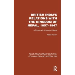 British India's Relations with the Kingdom of Nepal, 1857–1947: A Diplomatic History of Nepal