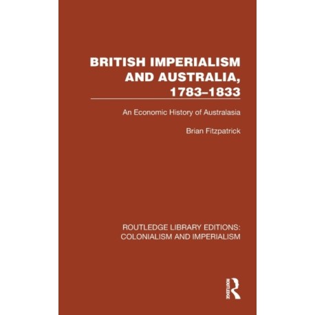 British Imperialism and Australia, 1783–1833: An Economic History of Australasia