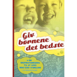 Giv børnene det bedste: En inspirationsbog til at leve med Gud i familien