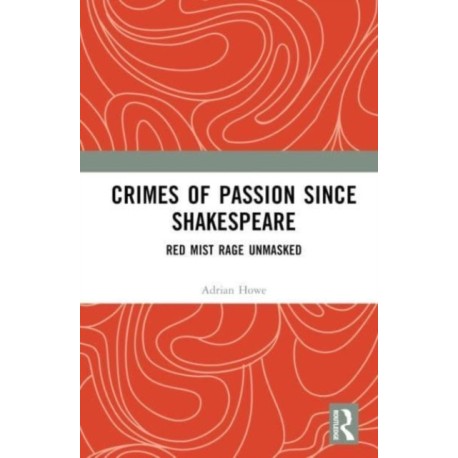 Crimes of Passion Since Shakespeare: Red Mist Rage Unmasked