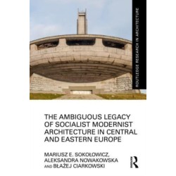The Ambiguous Legacy of Socialist Modernist Architecture in Central and Eastern Europe